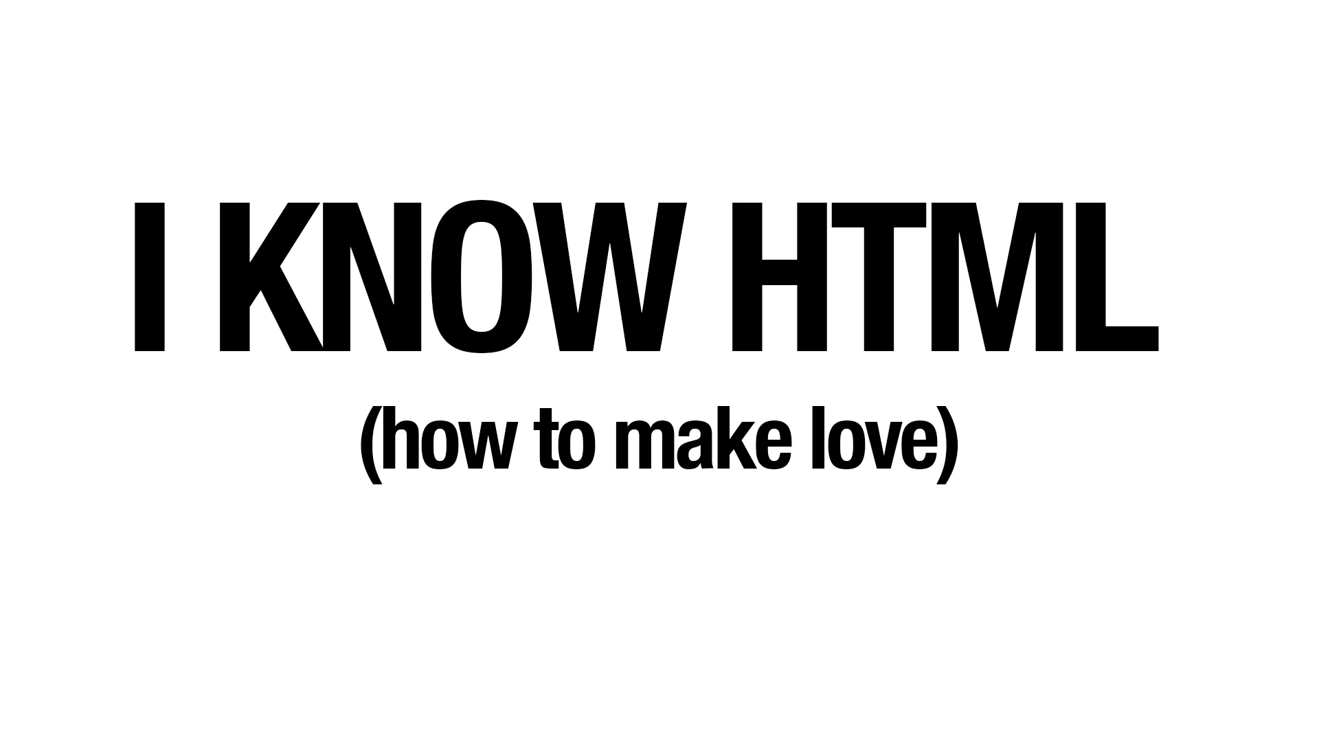 I KNOW HTML (How to make love)